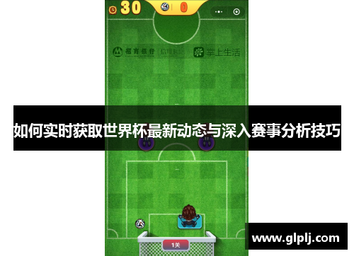 如何实时获取世界杯最新动态与深入赛事分析技巧