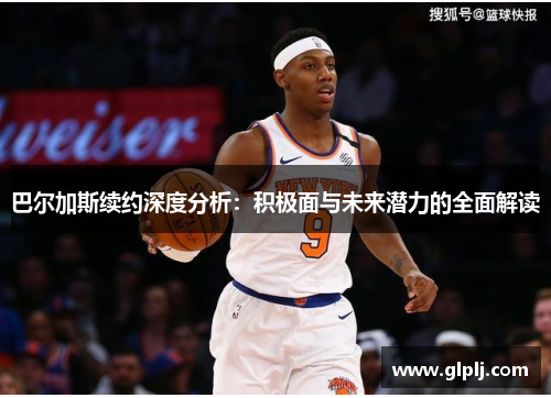 巴尔加斯续约深度分析：积极面与未来潜力的全面解读