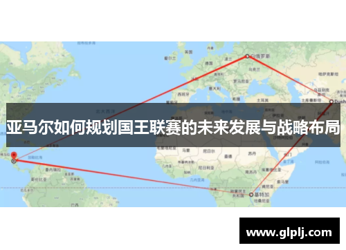 亚马尔如何规划国王联赛的未来发展与战略布局