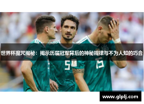 世界杯魔咒揭秘：揭示历届冠军背后的神秘规律与不为人知的巧合