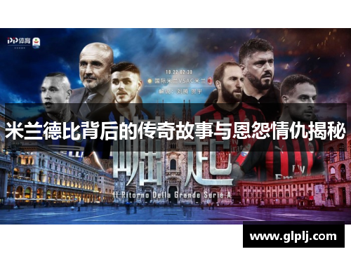 米兰德比背后的传奇故事与恩怨情仇揭秘